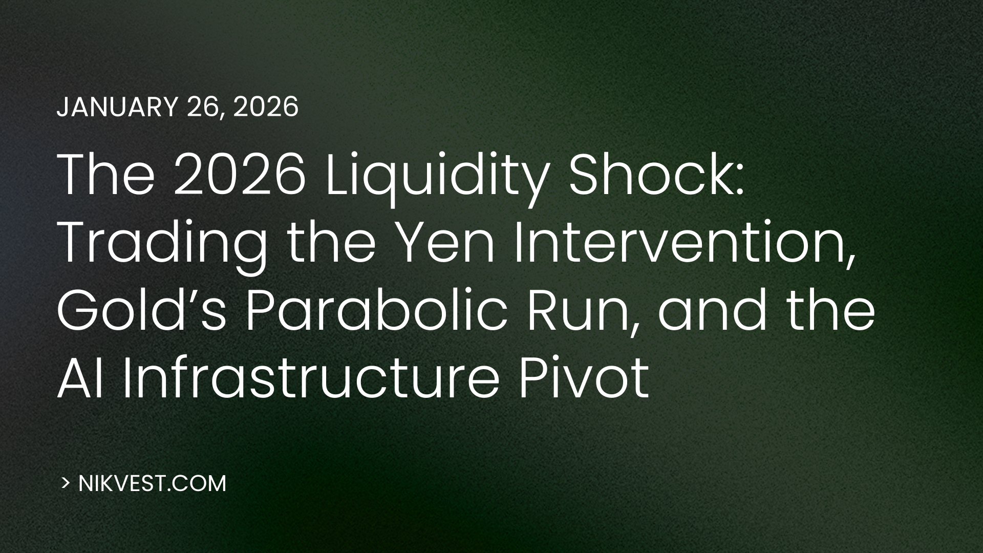 The 2026 Liquidity Shock: Trading the Yen Intervention, Gold’s Parabolic Run, and the AI Infrastructure Pivot